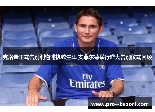 克洛普正式告别利物浦执教生涯 安菲尔德举行盛大告别仪式回顾 克洛普正式告别利物浦执教生涯 安菲尔德举行盛大告别仪式回顾