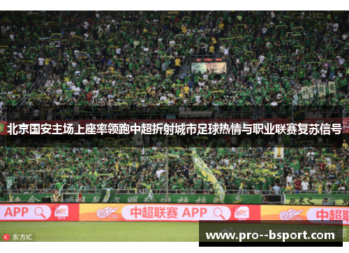 北京国安主场上座率领跑中超折射城市足球热情与职业联赛复苏信号