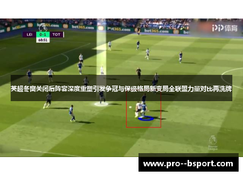 英超冬窗关闭后阵容深度重塑引发争冠与保级格局新变局全联盟力量对比再洗牌
