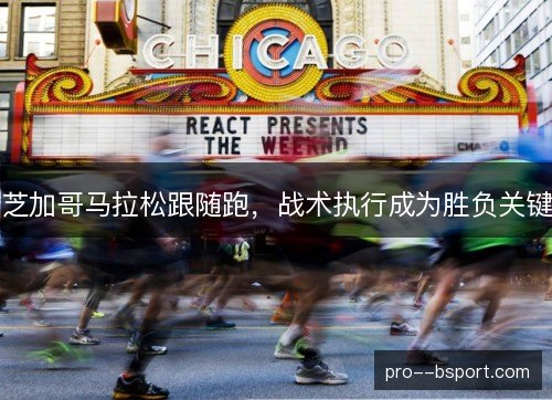 芝加哥马拉松跟随跑，战术执行成为胜负关键